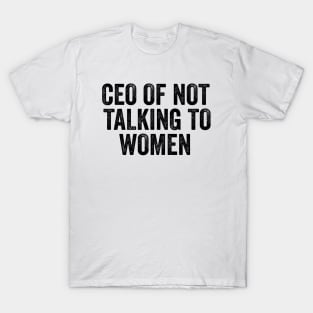 CEO Of Not Talking To Women T-Shirt, Humor T-shirt, Funny Gift, Funny Meme T-Shirt